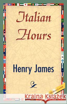 Italian Hours Henry James, Henry James, 1stworld Library 9781421848778 1st World Library - Literary Society