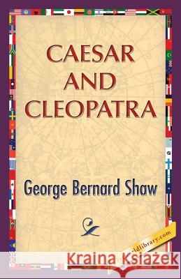Caesar and Cleopatra George Bernard Shaw 1stworldlibrary                          1stworldpublishing 9781421850528 1st World Publishing