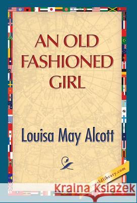 An Old Fashioned Girl Louisa May Alcott 1st World Publishing 9781421850764 1st World Publishing