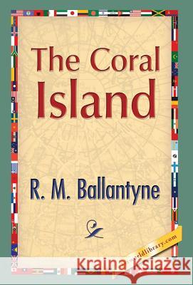 The Coral Island Robert Michael Ballantyne R. M. Ballantyne 1st World Publishing 9781421850856 1st World Publishing