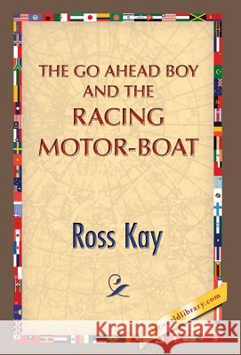 The Go Ahead Boy and the Racing Motor-Boat Ross Kay 1st World Publishing 9781421851259 1st World Publishing
