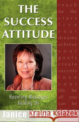 The Success Attitude; Haunting Messages Guiding Us Janice Davies 1st World Library                        1st World Publishing 9781421886312 1st World Publishing