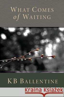 What Comes of Waiting Kb Ballentine 1st World Library 9781421886718 1st World Publishing