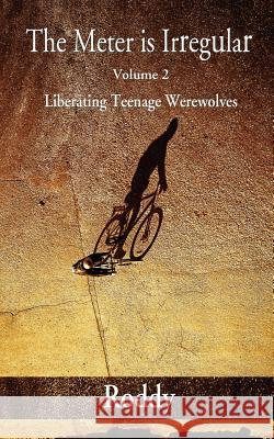 The Meter Is Irregular, Volume 2 - Unleashing Teenage Werewolves Rodney Charles Roddy Roddy 9781421886855 1st World Publishing