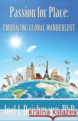Passion for Place: Embracing Global Wanderlust Joel I. Deichmann 9781421886961 1st World Publishing