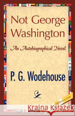 Not George Washington P. G. Wodehouse 9781421888668 1st World Library