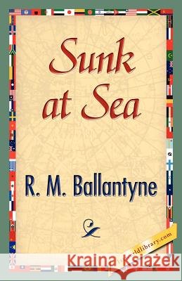 Sunk at Sea R. M. Ballantyne 9781421888767 1st World Library