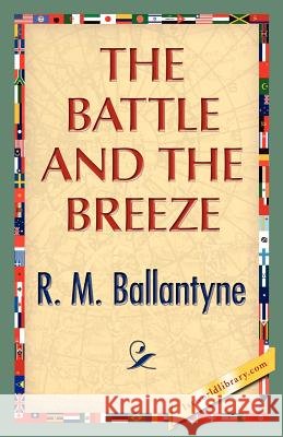 The Battle and the Breeze R. M. Ballantyne 9781421888774 1st World Library