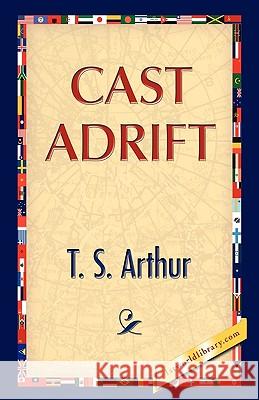 Cast Adrift T. S. Arthur 9781421888866 1st World Library