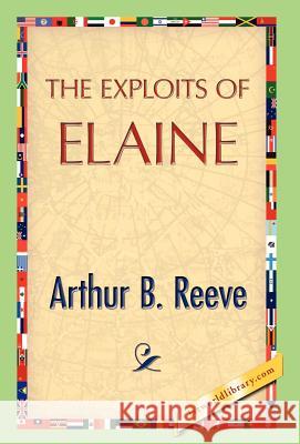 The Exploits of Elaine Arthur B Reeve 9781421889115 1st World Publishing