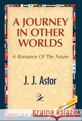 A Journey in Other Worlds J. J. Astor 9781421889481 1st World Library