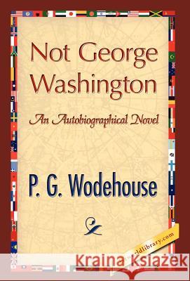 Not George Washington P. G. Wodehouse 9781421889658 1st World Library