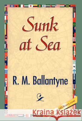 Sunk at Sea R. M. Ballantyne 9781421889757 1st World Library