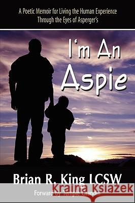 I M an Aspie; A Poetic Memoir for Living the Human Experience Through the Eyes of Asperger S Brian R. King Library 1stworl Publishing 1stworl 9781421890036 1st World Publishing