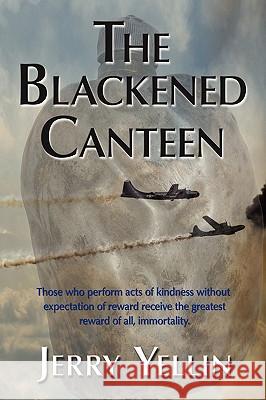 The Blackened Canteen Jerry Yellin Library 1stworl Publishing 1stworl 9781421890197 1st World Publishing
