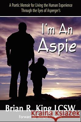 I'm an Aspie; A Poetic Memoir for Living the Human Experience Through the Eyes of Asperger's Brian R. King Library 1stworl Publishing 1stworl 9781421890234 1st World Publishing