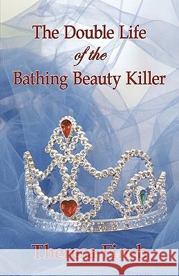 The Double Life of the Bathing Beauty Killer Theresa Finch Library 1stworl 1st World Publishing 9781421891224 1st World Publishing