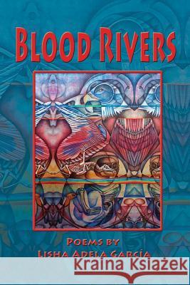 Blood Rivers; Poems of Texture from the Border Lisha Adela Garca 1st World Library                        1st World Publishing 9781421891347 1st World Publishing