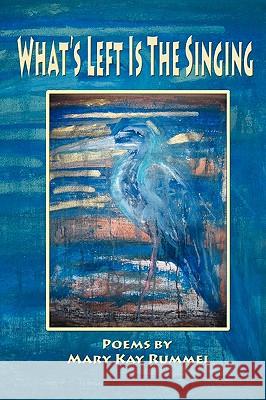 What's Left Is the Singing Mary Kay Rummel, 1st World Library 9781421891507 1st World Publishing