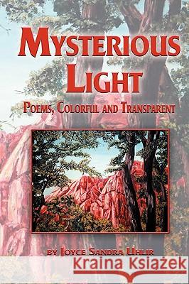 Mysterious Light; Poems, Colorful and Transparent Joyce Sandra Uhlir, 1st World Library 9781421891583