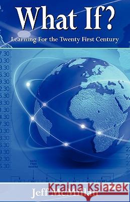 What If ?;Learning for the Twenty First Century McMillan, Jeff 9781421891682 1st World Publishing