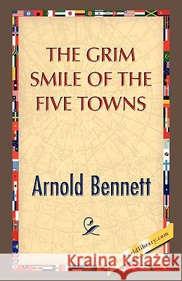 The Grim Smile of the Five Towns Arnold Bennett 9781421893075