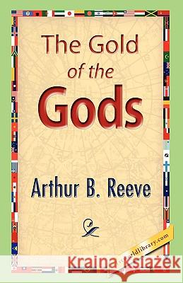 The Gold of the Gods Arthur B. Reeve 9781421893105 1st World Library