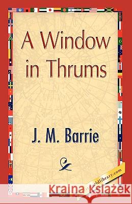 A Window in Thrums James Matthew Barrie 9781421893457 1st World Library