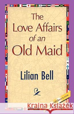 The Love Affairs of an Old Maid Lilian Bell 9781421893518 1st World Library