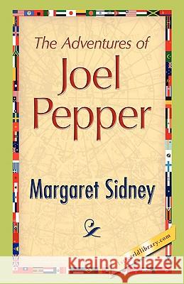 The Adventures of Joel Pepper Margaret Sidney 9781421893525 1st World Library