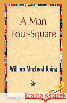 A Man Four-Square William MacLeod Raine 9781421893730 1st World Library