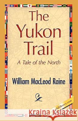 The Yukon Trail William MacLeod Raine 9781421893761