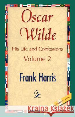 Oscar Wilde, His Life and Confessions, Volume 2 Harris Fran 9781421896410