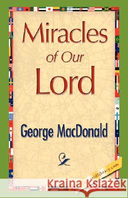 Miracles of Our Lord MacDonald Georg 9781421896441 1st World Library