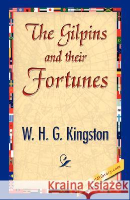 The Gilpins and Their Fortunes H. G. Kingston W Library 1stworl 9781421896854 1st World Library