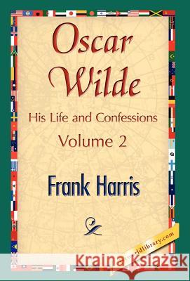 Oscar Wilde, His Life and Confessions, Volume 2 Frank Harris 9781421897417