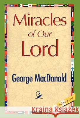Miracles of Our Lord George MacDonald 9781421897448
