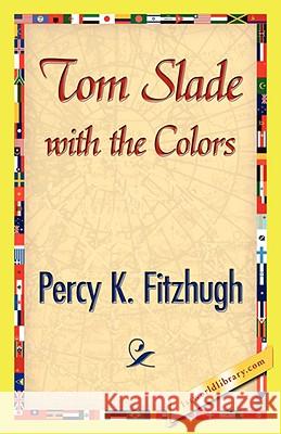 Tom Slade with the Colors Percy K. Fitzhugh 9781421897707 1st World Library