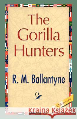 The Gorilla Hunters R. M. Ballantyne 9781421897745 1st World Library