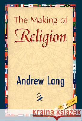 The Making of Religion Andrew Lang 9781421897936 1st World Library