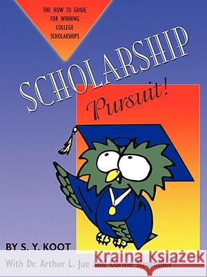 Scholarship Pursuit; The How to Guide for Winning College Scholarships S. Y. Koot Dr Arthur L. Jue Corine Neumiller 9781421898018 1st World Publishing