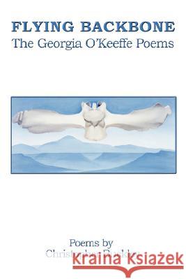 Flying Backbone: The Georgia O'Keeffe Poems Buckley, Christopher 9781421898483 1st World Publishing