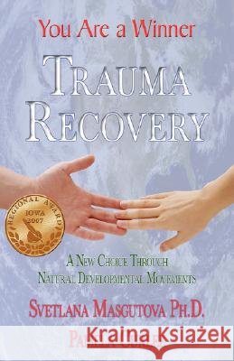 Trauma Recovery - You Are A Winner; A New Choice Through Natural Developmental Movements Masgutova, Svetlana 9781421899541