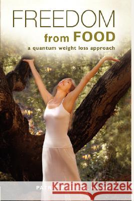 FREEDOM FROM FOOD; A Quantum Weight Loss Approach Bisch, Patricia 9781421899879 1st World Publishing