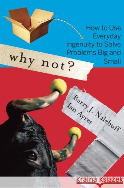 Why Not?: How to Use Everyday Ingenuity to Solve Problems Big and Small Nalebuff, Barry 9781422104347 Harvard Business School Press