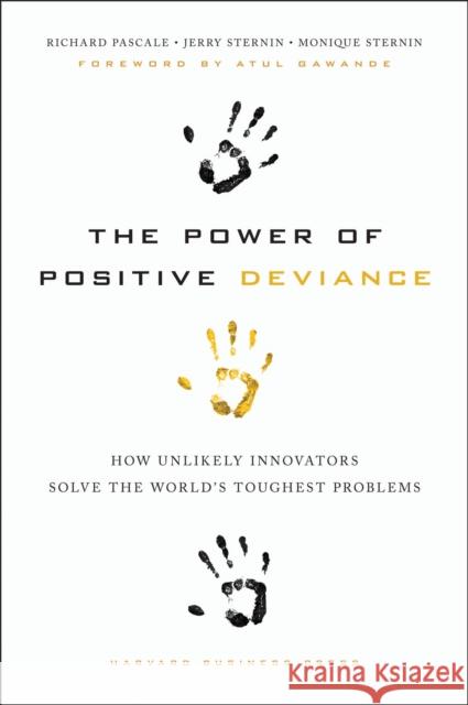 The Power of Positive Deviance: How Unlikely Innovators Solve the World's Toughest Problems Monique Sternin 9781422110669