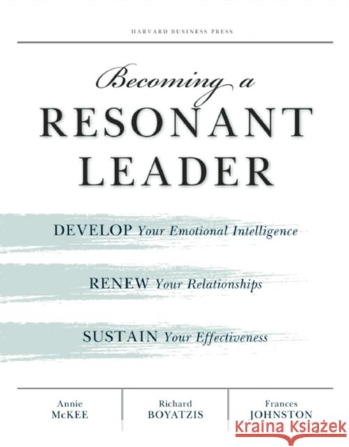 Becoming a Resonant Leader: Develop Your Emotional Intelligence, Renew Your Relationships, Sustain Your Effectiveness McKee, Annie 9781422117347 Harvard Business Review Press