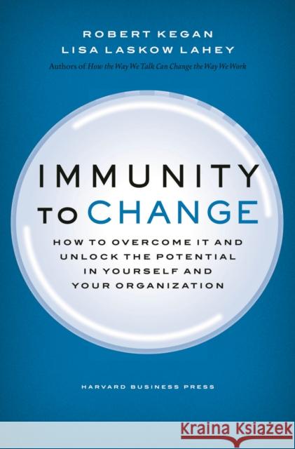 Immunity to Change: How to Overcome It and Unlock the Potential in Yourself and Your Organization Lisa Laskow Lahey 9781422117361 Harvard Business Review Press