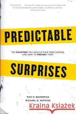 Predictable Surprises: The Disasters You Should Have Seen Coming, and How to Prevent Them Max H. Bazerman Michael Watkins 9781422122877 Harvard Business School Press