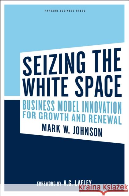 Seizing the White Space: Business Model Innovation for Growth and Renewal Johnson, Mark W. 9781422124819 Harvard Business Review Press